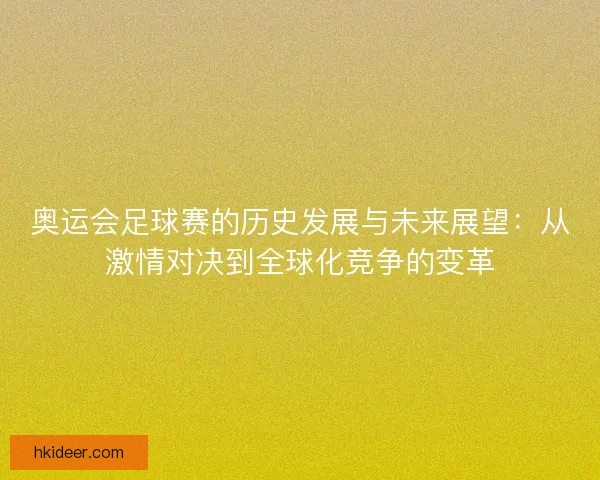 奥运会足球赛的历史发展与未来展望：从激情对决到全球化竞争的变革